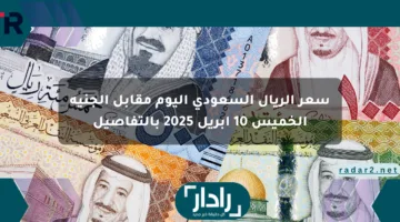 سعر الريال السعودي اليوم مقابل الجنيه الخميس 10 أبريل 2025 بالتفاصيل
